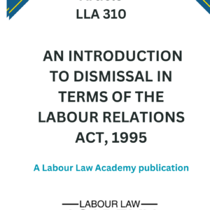 310 An introduction to dismissal in terms of the Labour Relations Act